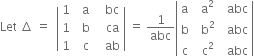 Let space increment space equals space space open vertical bar table row 1 cell space space straight a end cell cell space space space bc end cell row 1 cell space space straight b end cell cell space space space ca end cell row 1 cell space space straight c end cell cell space space space ab end cell end table close vertical bar space equals space 1 over abc open vertical bar table row straight a cell space space straight a squared end cell cell space space abc end cell row straight b cell space space straight b squared end cell cell space space abc end cell row straight c cell space space straight c squared end cell cell space space abc end cell end table close vertical bar