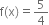 straight f left parenthesis straight x right parenthesis equals 5 over 4