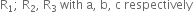 straight R subscript 1 semicolon space straight R subscript 2 comma space straight R subscript 3 space with space straight a comma space straight b comma space straight c space respectively