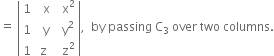 equals space open vertical bar table row 1 cell space space straight x end cell cell space space straight x squared end cell row 1 cell space space straight y end cell cell space space straight y squared end cell row 1 straight z cell space space straight z squared end cell end table close vertical bar comma space space by space passing space straight C subscript 3 space over space two space columns.
