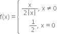 straight f left parenthesis straight x right parenthesis equals open curly brackets table attributes columnalign left end attributes row cell fraction numerator straight x over denominator 2 open vertical bar straight x close vertical bar end fraction comma space straight x not equal to 0 end cell row cell space space space space space 1 half comma space straight x equals 0 end cell end table close