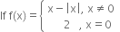 If space straight f left parenthesis straight x right parenthesis equals open curly brackets table attributes columnalign left end attributes row cell straight x minus open vertical bar straight x close vertical bar comma space straight x not equal to 0 end cell row cell space space space space space space 2 space space space comma space straight x equals 0 end cell end table close