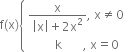 straight f left parenthesis straight x right parenthesis open curly brackets table attributes columnalign left end attributes row cell fraction numerator straight x over denominator open vertical bar straight x close vertical bar plus 2 straight x squared end fraction comma space straight x not equal to 0 end cell row cell space space space space space space space space space straight k space space space space space space space comma space straight x equals 0 end cell end table close