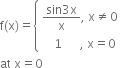 straight f left parenthesis straight x right parenthesis equals open curly brackets table attributes columnalign left end attributes row cell fraction numerator sin 3 straight x over denominator straight x end fraction comma space straight x not equal to 0 end cell row cell space space space space 1 space space space space space space comma space straight x equals 0 end cell end table close space
at space straight x equals 0