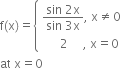 straight f left parenthesis straight x right parenthesis equals open curly brackets table attributes columnalign left end attributes row cell fraction numerator sin space 2 straight x over denominator sin space 3 straight x end fraction comma space straight x not equal to 0 end cell row cell space space space space space space 2 space space space space space comma space straight x equals 0 end cell end table close
at space straight x equals 0