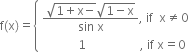 straight f left parenthesis straight x right parenthesis equals open curly brackets table attributes columnalign left end attributes row cell fraction numerator square root of 1 plus straight x minus end root square root of 1 minus straight x end root over denominator sin space straight x end fraction comma space if space space straight x not equal to 0 end cell row cell space space space space space space space space space space space space 1 space space space space space space space space space space space space space space space space space space comma space if space straight x equals 0 end cell end table close