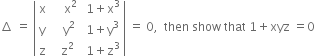 increment space equals space open vertical bar table row straight x cell space space space space straight x squared end cell cell space 1 plus straight x cubed end cell row straight y cell space space space straight y squared end cell cell space 1 plus straight y cubed end cell row straight z cell space space straight z squared end cell cell space 1 plus straight z cubed end cell end table close vertical bar space equals space 0 comma space space then space show space that space 1 plus xyz space equals 0