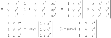 equals space open vertical bar table row straight x cell space space space straight x squared end cell cell space space 1 end cell row straight y cell space space straight y squared end cell cell space space 1 end cell row straight z cell space space straight z squared end cell cell space 1 end cell end table close vertical bar plus space open vertical bar table row straight x cell space space space straight x squared end cell cell space space px cubed end cell row straight y cell space space straight y squared end cell cell space space py cubed end cell row straight z cell space space straight z squared end cell cell space space pz cubed end cell end table close vertical bar space equals space open vertical bar table row 1 cell space straight x end cell cell space straight x squared end cell row 1 cell space straight y end cell cell space straight y squared end cell row 1 cell space straight z end cell cell space straight z squared end cell end table close vertical bar plus straight p space open vertical bar table row straight x cell space space straight x squared end cell cell space straight x cubed end cell row straight y cell space straight y squared end cell cell space straight y cubed end cell row straight z cell space straight z squared end cell cell space straight z cubed end cell end table close vertical bar
equals space open vertical bar table row 1 cell space straight x end cell cell space straight x squared end cell row 1 cell space straight y end cell cell space straight y squared end cell row 1 cell space straight z end cell cell space straight z squared end cell end table close vertical bar plus space pxyz space open vertical bar table row 1 straight x cell straight x squared end cell row 1 straight y cell straight y squared end cell row 1 straight z cell straight z squared end cell end table close vertical bar space equals space left parenthesis 1 plus pxyz right parenthesis thin space open vertical bar table row 1 cell space space straight x end cell cell space space straight x squared end cell row 1 cell space space straight y end cell cell space space straight y squared end cell row 1 cell space space straight z end cell cell space space straight z squared end cell end table close vertical bar

