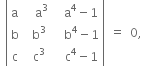 space open vertical bar table row straight a cell space space straight a cubed end cell cell space space straight a to the power of 4 minus 1 end cell row straight b cell space straight b cubed end cell cell space space straight b to the power of 4 minus 1 end cell row straight c cell space straight c cubed end cell cell space space straight c to the power of 4 minus 1 end cell end table close vertical bar space equals space 0 comma