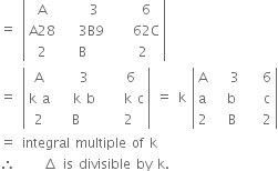 equals space open vertical bar table row straight A cell space space space space 3 end cell cell space space space space 6 end cell row cell straight A 28 end cell cell space space space 3 straight B 9 end cell cell space space space space 62 straight C end cell row 2 straight B cell space space space 2 end cell end table close vertical bar
equals space open vertical bar table row straight A cell space space space 3 end cell cell space space space 6 end cell row cell straight k space straight a end cell cell space space space straight k space straight b end cell cell space space space space straight k space straight c end cell row 2 straight B cell space space 2 end cell end table close vertical bar space equals space straight k space open vertical bar table row straight A cell space space space 3 end cell cell space space space 6 end cell row straight a cell space space straight b end cell cell space space space straight c end cell row 2 cell space space straight B end cell cell space space space 2 end cell end table close vertical bar
equals space integral space multiple space of space straight k
therefore space space space space space increment space is space divisible space by space straight k.