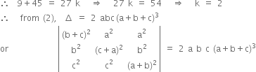 therefore space space 9 plus 45 space equals space 27 space straight k space space space rightwards double arrow space space space 27 space straight k space equals space 54 space space space rightwards double arrow space space space straight k space equals space 2
therefore space space space from space left parenthesis 2 right parenthesis comma space space increment space equals space 2 space abc thin space left parenthesis straight a plus straight b plus straight c right parenthesis cubed
or space space space space space space space space space space space space space space open vertical bar table row cell left parenthesis straight b plus straight c right parenthesis squared end cell cell straight a squared end cell cell straight a squared end cell row cell straight b squared end cell cell left parenthesis straight c plus straight a right parenthesis squared end cell cell straight b squared end cell row cell straight c squared end cell cell straight c squared end cell cell left parenthesis straight a plus straight b right parenthesis squared end cell end table close vertical bar space equals space 2 space straight a space straight b space straight c space left parenthesis straight a plus straight b plus straight c right parenthesis cubed