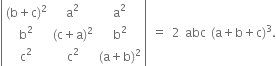 open vertical bar table row cell left parenthesis straight b plus straight c right parenthesis squared end cell cell straight a squared end cell cell straight a squared end cell row cell straight b squared end cell cell left parenthesis straight c plus straight a right parenthesis squared end cell cell straight b squared end cell row cell straight c squared end cell cell straight c squared end cell cell left parenthesis straight a plus straight b right parenthesis squared end cell end table close vertical bar space equals space 2 space abc space left parenthesis straight a plus straight b plus straight c right parenthesis cubed.