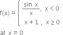 straight f left parenthesis straight x right parenthesis equals open curly brackets table attributes columnalign left end attributes row cell fraction numerator sin space straight x over denominator straight x end fraction comma space straight x less than 0 end cell row cell space straight x plus 1 space comma space straight x greater or equal than 0 end cell end table close
at space straight x equals 0