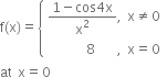 straight f left parenthesis straight x right parenthesis equals open curly brackets table attributes columnalign left end attributes row cell fraction numerator 1 minus cos 4 straight x over denominator straight x squared end fraction comma space straight x not equal to 0 end cell row cell space space space space space space space 8 space space space space comma space straight x equals 0 end cell end table close
at space straight x equals 0