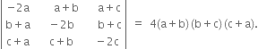 open vertical bar table row cell negative 2 straight a end cell cell space space space space straight a plus straight b end cell cell space space space straight a plus straight c end cell row cell straight b plus straight a end cell cell space space minus 2 straight b end cell cell space space space straight b plus straight c end cell row cell straight c plus straight a end cell cell space space straight c plus straight b end cell cell space space minus 2 straight c end cell end table close vertical bar space equals space 4 left parenthesis straight a plus straight b right parenthesis thin space left parenthesis straight b plus straight c right parenthesis thin space left parenthesis straight c plus straight a right parenthesis.