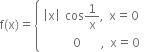 straight f left parenthesis straight x right parenthesis equals open curly brackets table attributes columnalign left end attributes row cell open vertical bar straight x close vertical bar space cos 1 over straight x comma space straight x equals 0 end cell row cell space space space space space space 0 space space space space comma space straight x equals 0 end cell end table close