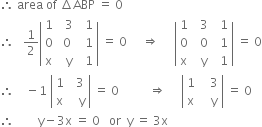 therefore space area space of space increment ABP space equals space 0
therefore space space space 1 half open vertical bar table row 1 cell space space 3 end cell cell space space 1 end cell row 0 cell space 0 end cell cell space space 1 end cell row straight x cell space space straight y end cell cell space space 1 end cell end table close vertical bar space equals space 0 space space space space space rightwards double arrow space space space space space open vertical bar table row 1 cell space space 3 end cell cell space space 1 end cell row 0 cell space space 0 end cell cell space space 1 end cell row straight x cell space space straight y end cell cell space space 1 end cell end table close vertical bar space equals space 0
therefore space space space space minus 1 space open vertical bar table row 1 cell space space 3 end cell row straight x cell space space space straight y end cell end table close vertical bar space equals space 0 space space space space space space space space space space rightwards double arrow space space space space space open vertical bar table row 1 cell space space space 3 end cell row straight x cell space space space straight y end cell end table close vertical bar space equals space 0
therefore space space space space space space space space straight y minus 3 straight x space equals space 0 space space space or space space straight y space equals space 3 straight x
