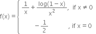 straight f left parenthesis straight x right parenthesis equals open curly brackets table attributes columnalign left end attributes row cell 1 over straight x plus fraction numerator log left parenthesis 1 minus straight x right parenthesis over denominator straight x squared end fraction comma space space if space straight x not equal to 0 end cell row cell space space space space space space space space minus 1 half space space space space space space space space space space space space space comma space if space straight x equals 0 end cell end table close