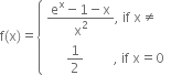 straight f left parenthesis straight x right parenthesis equals open curly brackets table attributes columnalign left end attributes row cell fraction numerator straight e to the power of straight x minus 1 minus straight x over denominator straight x squared end fraction comma space if space straight x not equal to end cell row cell space space space space space space 1 half space space space space space space space space space comma space if space straight x equals 0 end cell end table close