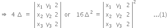 rightwards double arrow space space 4 space increment space equals space space open vertical bar table row cell straight x subscript 1 end cell cell straight y subscript 1 end cell 2 row cell straight x subscript 2 end cell cell straight y subscript 2 end cell 2 row cell straight x subscript 3 end cell cell straight y subscript 3 end cell 2 end table close vertical bar space space or space space space space 16 increment squared space equals space open vertical bar table row cell straight x subscript 1 end cell cell space straight y subscript 1 end cell cell space 2 end cell row cell straight x subscript 2 end cell cell space straight y subscript 2 end cell cell space 2 end cell row cell straight x subscript 3 end cell cell space straight y subscript 3 end cell cell space 2 end cell end table close vertical bar squared space space space space space space space space space space space space... left parenthesis 1 right parenthesis