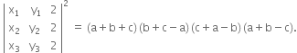 space open vertical bar table row cell straight x subscript 1 end cell cell space space straight y subscript 1 end cell cell space 2 end cell row cell straight x subscript 2 end cell cell space straight y subscript 2 end cell cell space 2 end cell row cell straight x subscript 3 end cell cell space straight y subscript 3 end cell cell space 2 end cell end table close vertical bar squared space equals space left parenthesis straight a plus straight b plus straight c right parenthesis thin space left parenthesis straight b plus straight c minus straight a right parenthesis thin space left parenthesis straight c plus straight a minus straight b right parenthesis thin space left parenthesis straight a plus straight b minus straight c right parenthesis.