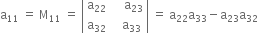 straight a subscript 11 space equals space straight M subscript 11 space equals space open vertical bar table row cell straight a subscript 22 end cell cell space space space space straight a subscript 23 end cell row cell straight a subscript 32 end cell cell space space space straight a subscript 33 end cell end table close vertical bar space equals space straight a subscript 22 straight a subscript 33 minus straight a subscript 23 straight a subscript 32