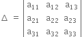 increment space equals space open vertical bar table row cell straight a subscript 11 end cell cell space straight a subscript 12 end cell cell space straight a subscript 13 end cell row cell straight a subscript 21 end cell cell space straight a subscript 22 end cell cell straight a subscript 23 end cell row cell straight a subscript 31 end cell cell space straight a subscript 32 end cell cell straight a subscript 33 end cell end table close vertical bar