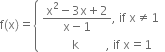 straight f left parenthesis straight x right parenthesis equals open curly brackets table attributes columnalign left end attributes row cell fraction numerator straight x squared minus 3 straight x plus 2 over denominator straight x minus 1 end fraction comma space if space straight x not equal to 1 end cell row cell space space space space space space space space space space straight k space space space space space space space space space comma space if space straight x equals 1 end cell end table close