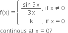 straight f left parenthesis straight x right parenthesis equals open curly brackets table attributes columnalign left end attributes row cell fraction numerator sin space 5 straight x over denominator 3 straight x end fraction comma space if space straight x not equal to 0 end cell row cell space space space space space space straight k space space space space space space comma space if space straight x equals 0 end cell end table close
continous space at space straight x equals 0 ?