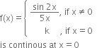 straight f left parenthesis straight x right parenthesis equals open curly brackets table attributes columnalign left end attributes row cell fraction numerator sin space 2 straight x over denominator 5 straight x end fraction comma space if space straight x not equal to 0 end cell row cell space space space space space space space straight k space space space space space comma space if space straight x equals 0 end cell end table close
is space continous space at space straight x equals 0