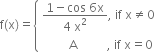 straight f left parenthesis straight x right parenthesis equals open curly brackets table attributes columnalign left end attributes row cell fraction numerator 1 minus cos space 6 straight x over denominator 4 space straight x squared end fraction comma space if space straight x not equal to 0 end cell row cell space space space space space space space space space straight A space space space space space space space space space space comma space if space straight x equals 0 end cell end table close