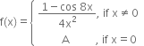 straight f left parenthesis straight x right parenthesis equals open curly brackets table attributes columnalign left end attributes row cell fraction numerator 1 minus cos space 8 straight x over denominator 4 straight x squared end fraction comma space if space straight x not equal to 0 end cell row cell space space space space space space space space space straight A space space space space space space space space space space comma space if space straight x equals 0 end cell end table close