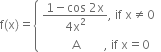 straight f left parenthesis straight x right parenthesis equals open curly brackets table attributes columnalign left end attributes row cell fraction numerator 1 minus cos space 2 straight x over denominator 4 straight x squared end fraction comma space if space straight x not equal to 0 end cell row cell space space space space space space space space space space straight A space space space space space space space space comma space if space straight x equals 0 end cell end table close