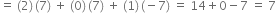 equals space left parenthesis 2 right parenthesis thin space left parenthesis 7 right parenthesis space plus space left parenthesis 0 right parenthesis thin space left parenthesis 7 right parenthesis space plus space left parenthesis 1 right parenthesis thin space left parenthesis negative 7 right parenthesis space equals space 14 plus 0 minus 7 space equals space 7