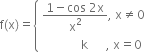 straight f left parenthesis straight x right parenthesis equals open curly brackets table attributes columnalign left end attributes row cell fraction numerator 1 minus cos space 2 straight x over denominator straight x squared end fraction comma space straight x not equal to 0 end cell row cell space space space space space space space space space space space space space straight k space space space space space space comma space straight x equals 0 end cell end table close