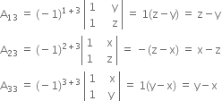 straight A subscript 13 space equals space left parenthesis negative 1 right parenthesis to the power of 1 plus 3 end exponent space open vertical bar table row 1 cell space space space space straight y end cell row 1 cell space space space space straight z end cell end table close vertical bar space equals space 1 left parenthesis straight z minus straight y right parenthesis space equals space straight z minus straight y
straight A subscript 23 space equals space left parenthesis negative 1 right parenthesis to the power of 2 plus 3 end exponent open vertical bar table row 1 cell space space space straight x end cell row 1 cell space space space straight z end cell end table close vertical bar space equals space minus left parenthesis straight z minus straight x right parenthesis space equals space straight x minus straight z
straight A subscript 33 space equals space left parenthesis negative 1 right parenthesis to the power of 3 plus 3 end exponent space open vertical bar table row 1 cell space space space straight x end cell row 1 cell space space straight y end cell end table close vertical bar space equals space 1 left parenthesis straight y minus straight x right parenthesis space equals space straight y minus straight x