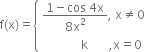 straight f left parenthesis straight x right parenthesis equals open curly brackets table attributes columnalign left end attributes row cell fraction numerator 1 minus cos space 4 straight x over denominator 8 straight x squared end fraction comma space straight x not equal to 0 end cell row cell space space space space space space space space space space space space space straight k space space space space space space space comma straight x equals 0 end cell end table close