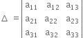 increment space equals open vertical bar table row cell straight a subscript 11 end cell cell space space straight a subscript 12 end cell cell space straight a subscript 13 end cell row cell straight a subscript 21 end cell cell straight a subscript 22 end cell cell space straight a subscript 23 end cell row cell straight a subscript 31 end cell cell space straight a subscript 32 end cell cell space straight a subscript 33 end cell end table close vertical bar