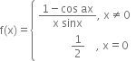 straight f left parenthesis straight x right parenthesis equals open curly brackets table attributes columnalign left end attributes row cell fraction numerator 1 minus cos space ax over denominator straight x space sinx end fraction comma space straight x not equal to 0 end cell row cell space space space space space space space space space space space space 1 half space space space space comma space straight x equals 0 end cell end table close