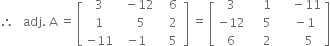 therefore space space space adj. space straight A space equals space open square brackets table row 3 cell space space minus 12 end cell cell space space space 6 space end cell row 1 cell space space space 5 end cell cell space space 2 end cell row cell negative 11 end cell cell negative 1 end cell cell space space 5 end cell end table close square brackets space equals space open square brackets table row 3 cell space space space space 1 end cell cell space space space space space minus 11 end cell row cell negative 12 end cell cell space space space space 5 end cell cell space space space space minus 1 end cell row 6 cell space space space space 2 end cell cell space space space space space space space 5 end cell end table close square brackets