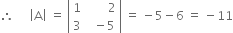 therefore space space space space space open vertical bar straight A close vertical bar space equals space open vertical bar table row 1 cell space space space space space space space 2 end cell row 3 cell space space minus 5 end cell end table close vertical bar space equals space minus 5 minus 6 space equals space minus 11