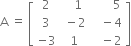 straight A space equals space open square brackets table row 2 cell space space space 1 end cell cell space space space space space space space 5 end cell row 3 cell space minus 2 end cell cell space space space minus 4 end cell row cell negative 3 end cell 1 cell space space space minus 2 end cell end table close square brackets
