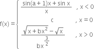 straight f left parenthesis straight x right parenthesis equals open curly brackets table row cell fraction numerator sin left parenthesis straight a plus 1 right parenthesis straight x plus sin space straight x over denominator straight x end fraction space space space comma space straight x less than 0 end cell row cell space space space space space space space space space space space space space space space space space space space space straight c space space space space space space space space space space space space space space space comma space straight x equals 0 end cell row cell fraction numerator square root of straight x plus bx squared end root minus square root of straight x over denominator bx to the power of begin display style 3 over 2 end style end exponent end fraction space space space space space space space comma space straight x greater than 0 end cell end table close