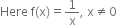 Here space straight f left parenthesis straight x right parenthesis equals 1 over straight x comma space straight x not equal to 0