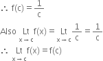 therefore space straight f left parenthesis straight c right parenthesis equals 1 over straight c
Also space Lt with straight x rightwards arrow straight c below straight f left parenthesis straight x right parenthesis equals Lt with straight x rightwards arrow straight c below 1 over straight c equals 1 over straight c
therefore space Lt with straight x rightwards arrow straight c below straight f left parenthesis straight x right parenthesis equals straight f left parenthesis straight c right parenthesis