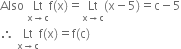 Also space Lt with straight x rightwards arrow straight c below straight f left parenthesis straight x right parenthesis equals Lt with straight x rightwards arrow straight c below left parenthesis straight x minus 5 right parenthesis equals straight c minus 5
therefore space Lt with straight x rightwards arrow straight c below straight f left parenthesis straight x right parenthesis equals straight f left parenthesis straight c right parenthesis