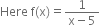 Here space straight f left parenthesis straight x right parenthesis equals fraction numerator 1 over denominator straight x minus 5 end fraction