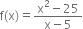 straight f left parenthesis straight x right parenthesis equals fraction numerator straight x squared minus 25 over denominator straight x minus 5 end fraction