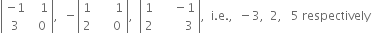 open vertical bar table row cell negative 1 end cell cell space space space 1 end cell row 3 cell space space 0 end cell end table close vertical bar comma space space minus open vertical bar table row 1 cell space space space space space space 1 end cell row 2 cell space space space space space 0 end cell end table close vertical bar comma space space open vertical bar table row 1 cell space space space space space minus 1 end cell row 2 cell space space space space space space space space 3 end cell end table close vertical bar comma space space straight i. straight e. comma space space minus 3 comma space space 2 comma space space space 5 space respectively