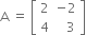 straight A space equals space open square brackets table row 2 cell negative 2 end cell row 4 cell space space space 3 end cell end table close square brackets